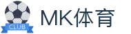 MK体育中国官网 - 全天直播中文赛事